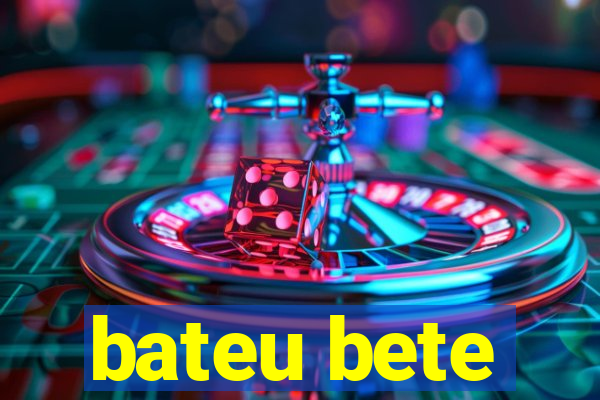 bateu bete