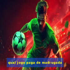 qual jogo paga de madrugada