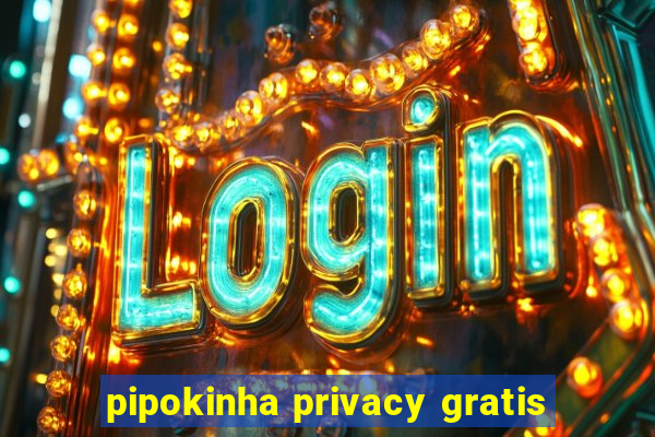 pipokinha privacy gratis