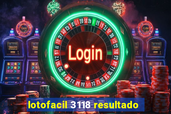 lotofacil 3118 resultado