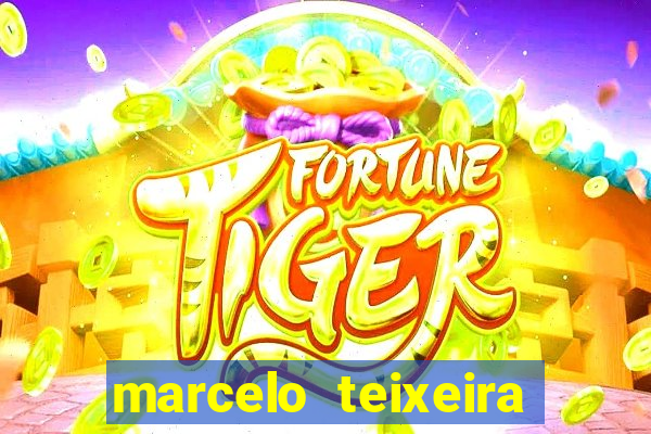 marcelo teixeira fortuna atual