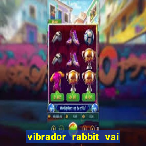 vibrador rabbit vai e vem