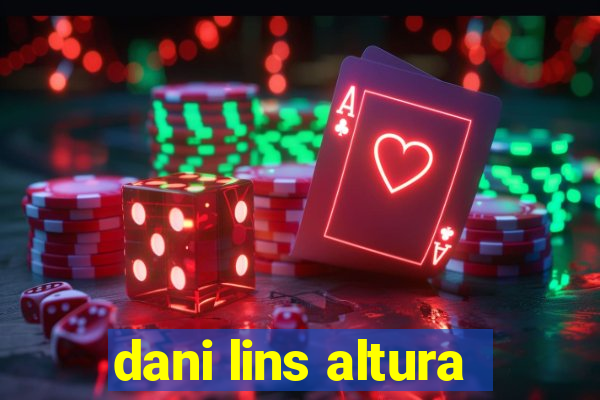 dani lins altura