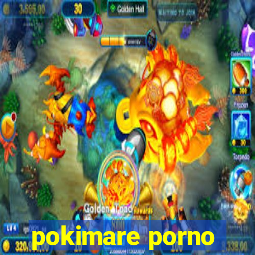 pokimare porno