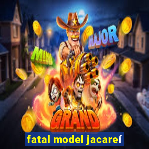 fatal model jacareí