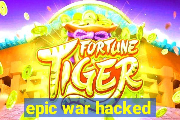 epic war hacked