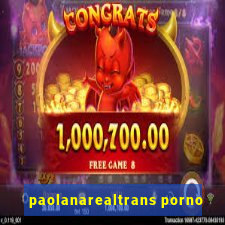 paolanarealtrans porno