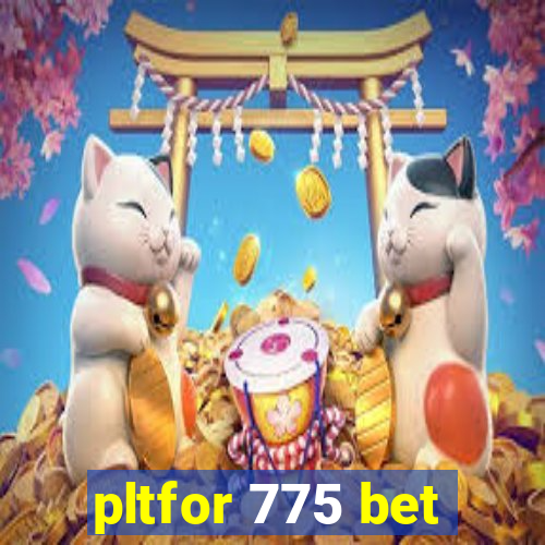 pltfor 775 bet