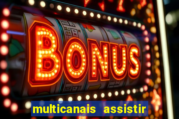 multicanais assistir real madrid