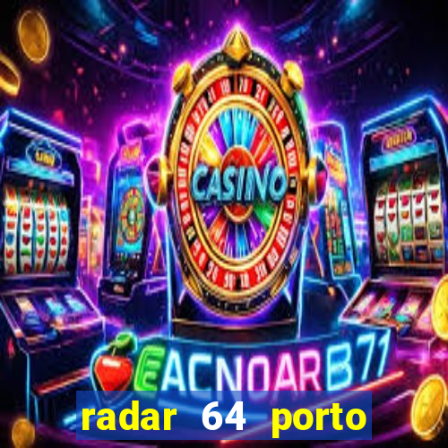 radar 64 porto seguro hoje