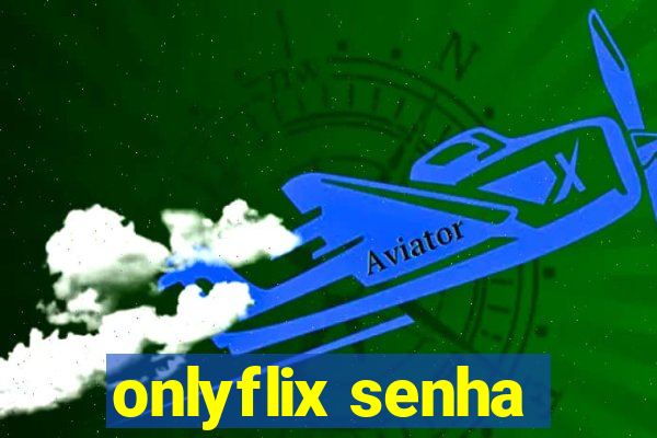 onlyflix senha