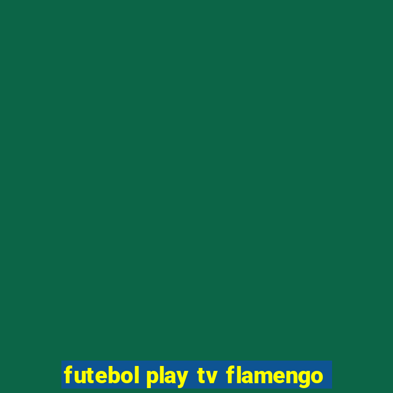 futebol play tv flamengo