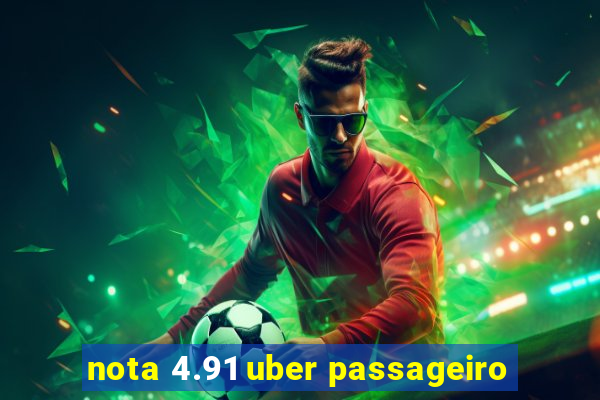 nota 4.91 uber passageiro