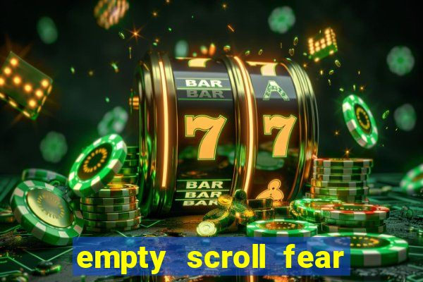 empty scroll fear and hunger best use