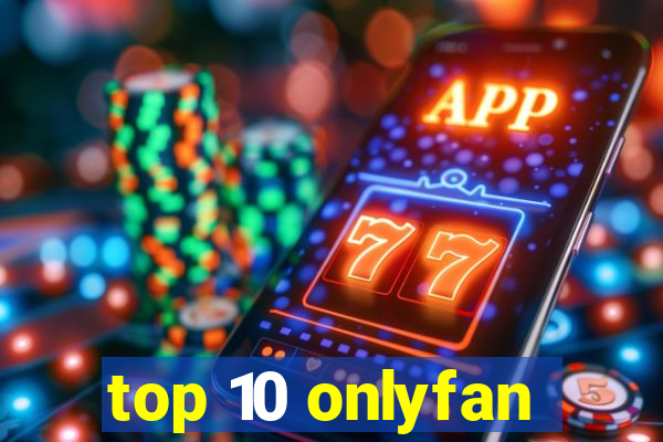 top 10 onlyfan