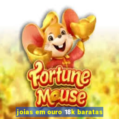 joias em ouro 18k baratas