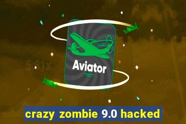 crazy zombie 9.0 hacked