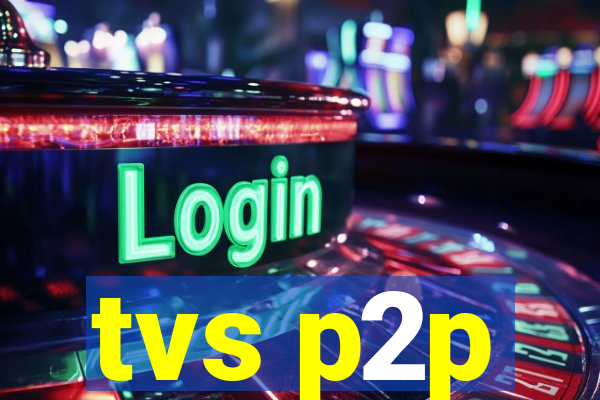 tvs p2p