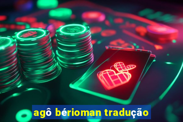 agô bérioman tradução