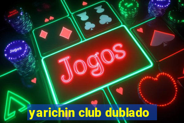 yarichin club dublado