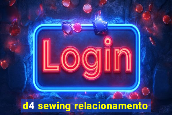 d4 sewing relacionamento