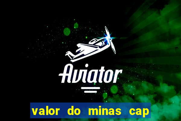 valor do minas cap dessa semana