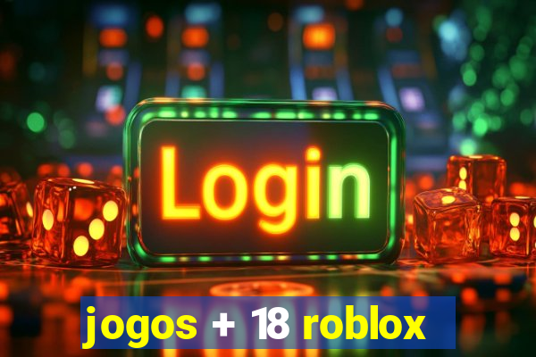 jogos + 18 roblox