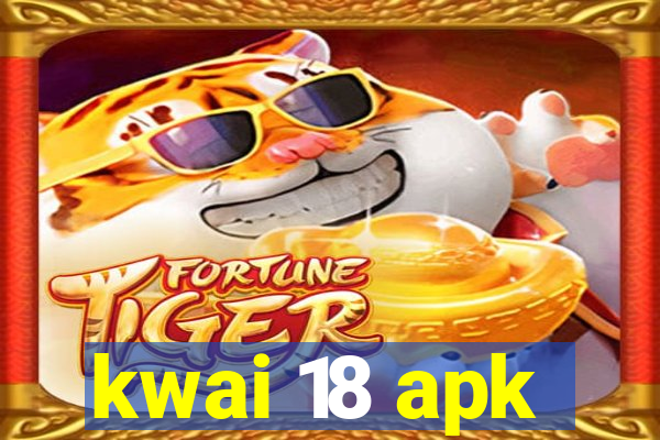 kwai 18 apk