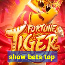 show bets top