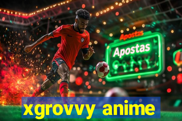 xgrovvy anime