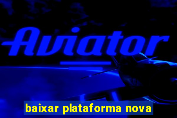 baixar plataforma nova