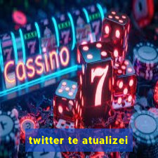 twitter te atualizei