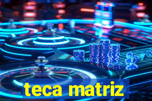 teca matriz