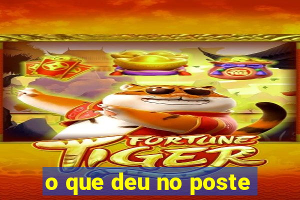 o que deu no poste