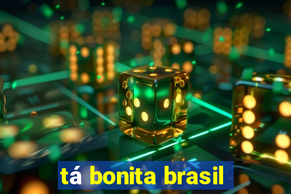 tá bonita brasil