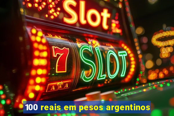 100 reais em pesos argentinos