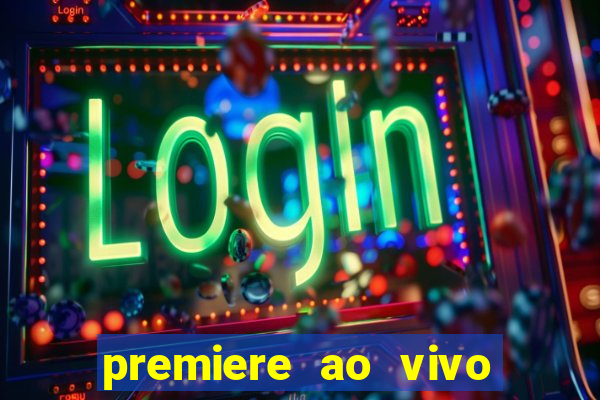 premiere ao vivo hoje gratis