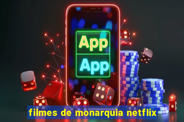 filmes de monarquia netflix