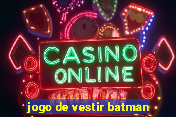 jogo de vestir batman