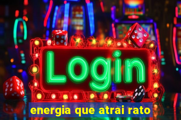 energia que atrai rato