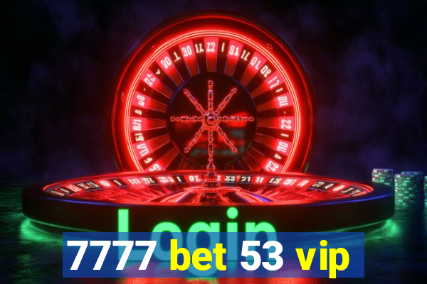 7777 bet 53 vip