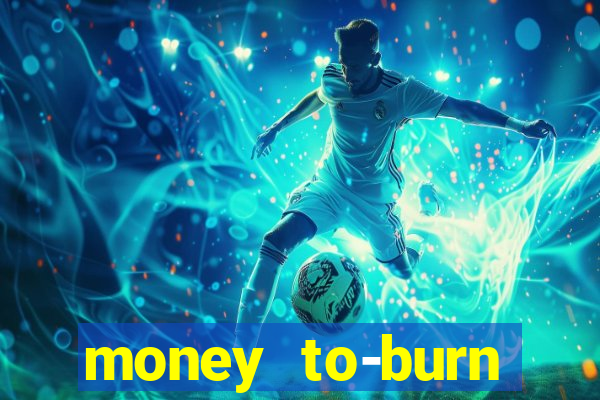 money to-burn system pt br