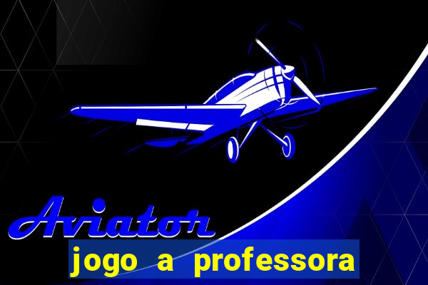 jogo a professora escola legal