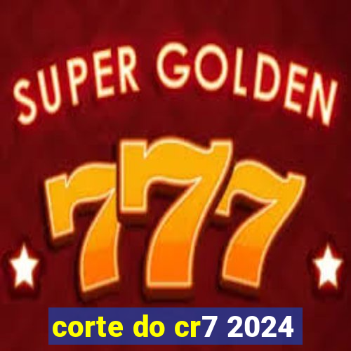 corte do cr7 2024