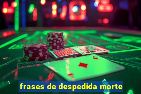 frases de despedida morte