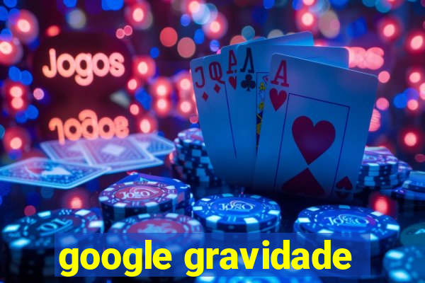 google gravidade