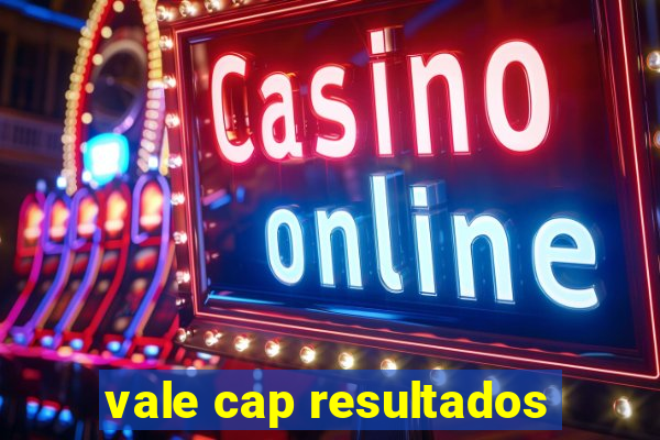 vale cap resultados