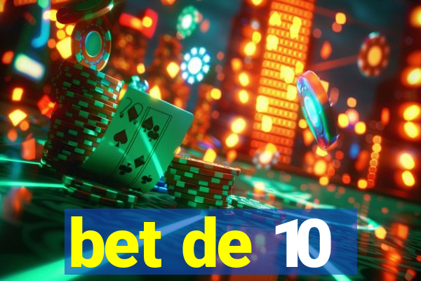 bet de 10