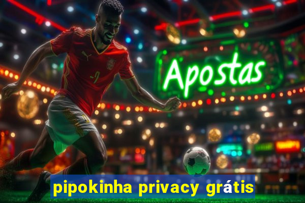 pipokinha privacy grátis