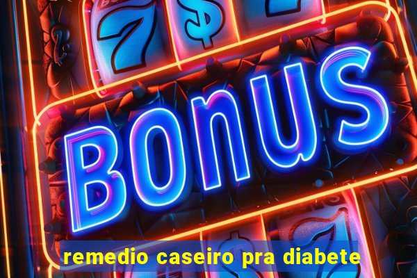 remedio caseiro pra diabete